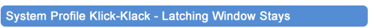 System Profile Klick-Klack - Latching Window Stays